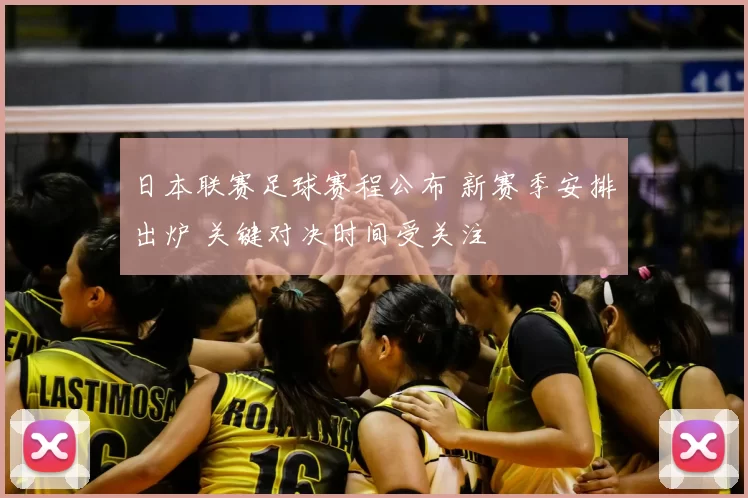 日本联赛足球赛程公布 新赛季安排出炉 关键对决时间受关注