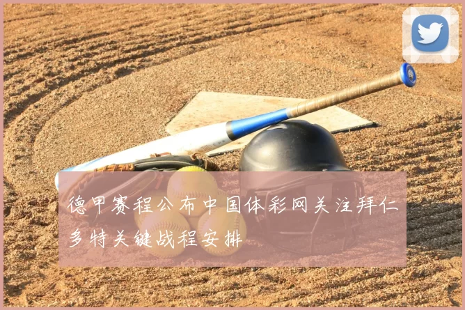 德甲赛程公布中国体彩网关注拜仁多特关键战程安排