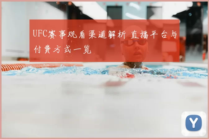 UFC赛事观看渠道解析 直播平台与付费方式一览