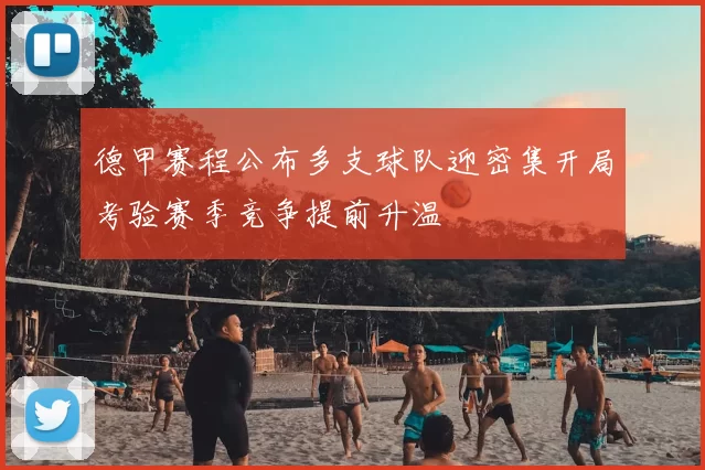 德甲赛程公布多支球队迎密集开局考验赛季竞争提前升温