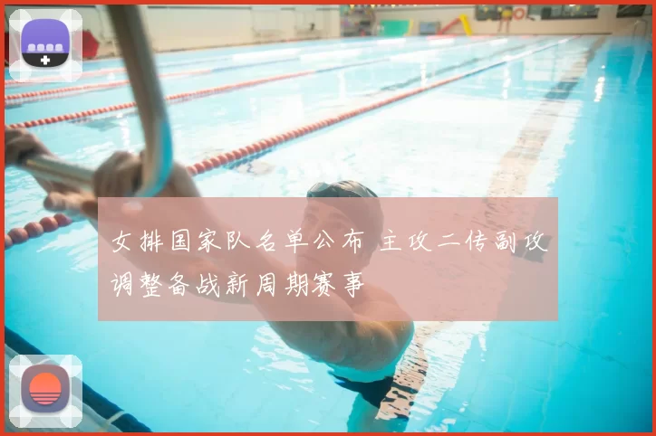 女排国家队名单公布 主攻二传副攻调整备战新周期赛事