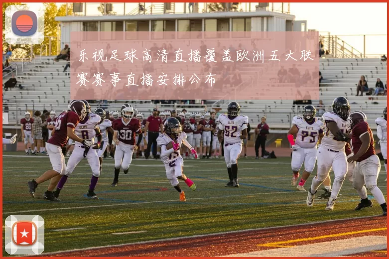 乐视足球高清直播覆盖欧洲五大联赛赛事直播安排公布